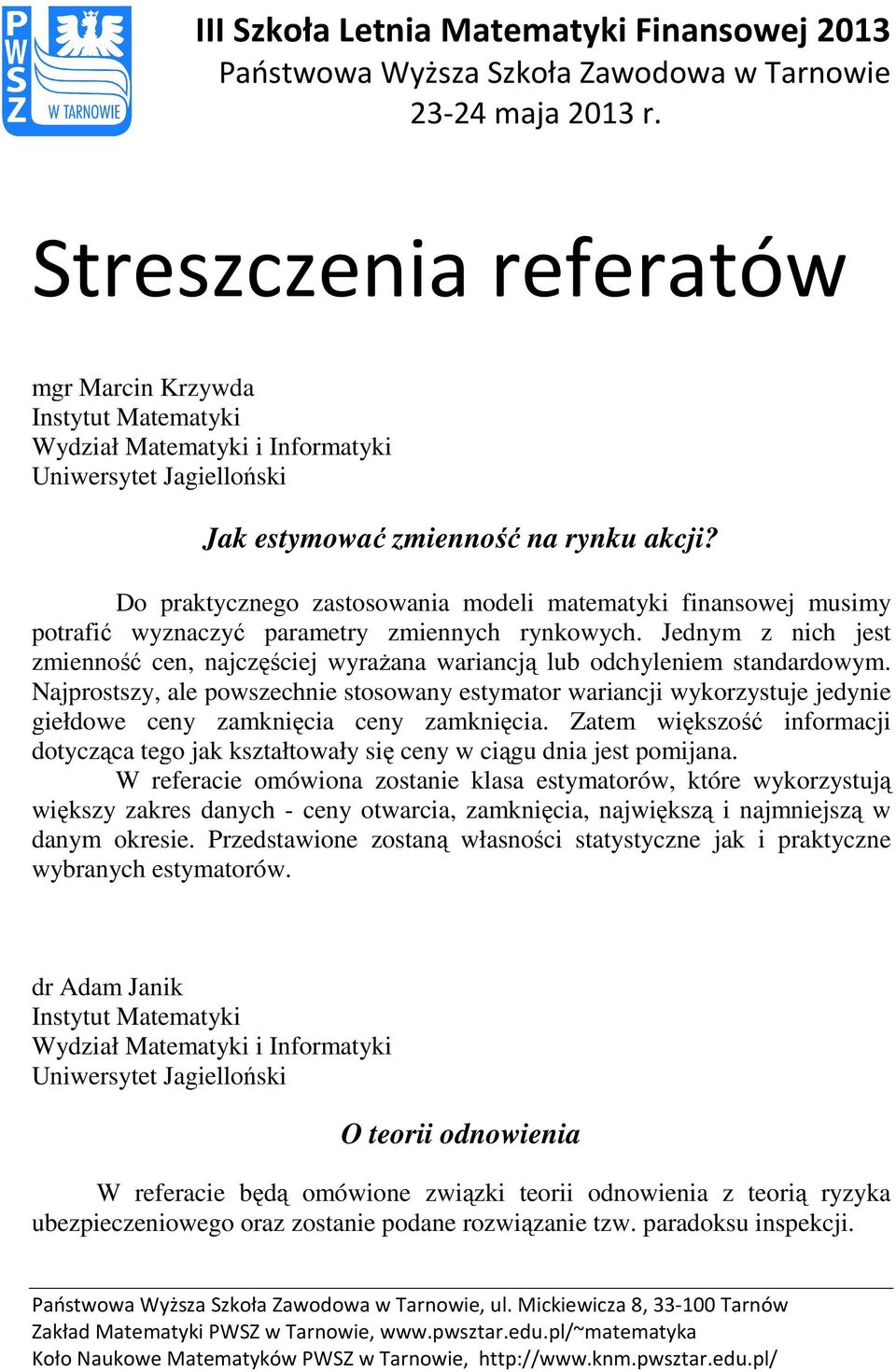 Najprostszy, ale powszechnie stosowany estymator wariancji wykorzystuje jedynie giełdowe ceny zamknięcia ceny zamknięcia.