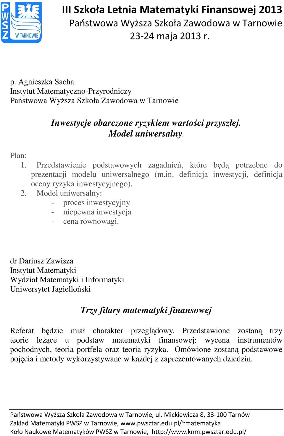 Model uniwersalny: - proces inwestycyjny - niepewna inwestycja - cena równowagi. dr Dariusz Zawisza Trzy filary matematyki finansowej Referat będzie miał charakter przeglądowy.