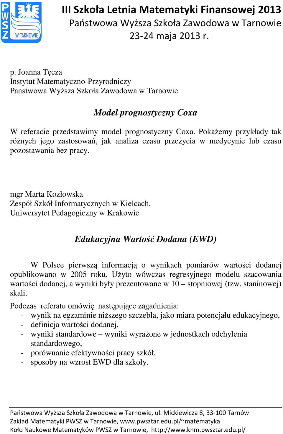 mgr Marta Kozłowska Zespół Szkół Informatycznych w Kielcach, Uniwersytet Pedagogiczny w Krakowie Edukacyjna Wartość Dodana (EWD) W Polsce pierwszą informacją o wynikach pomiarów wartości dodanej