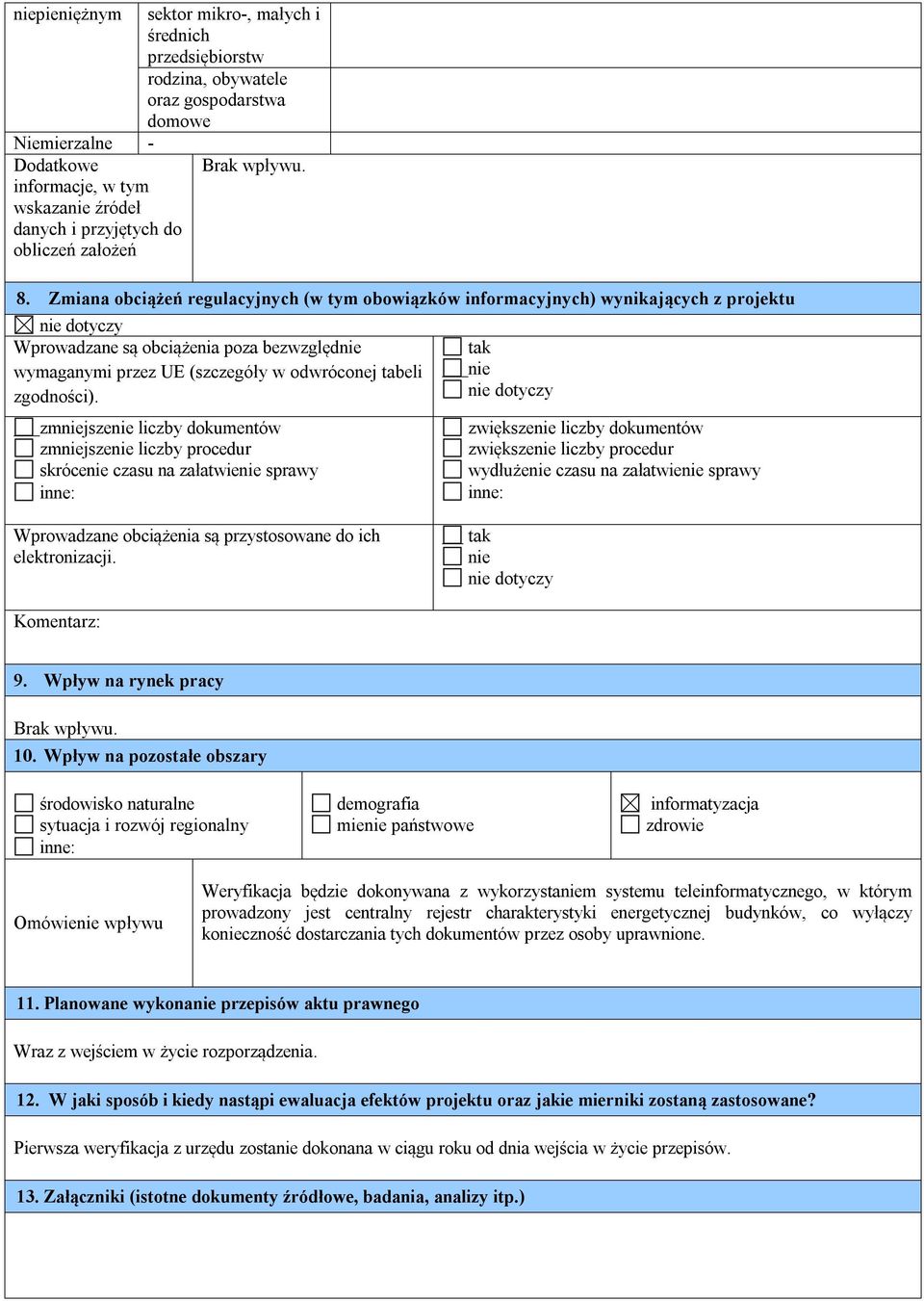 Zmiana obciążeń regulacyjnych (w tym obowiązków informacyjnych) wynikających z projektu nie dotyczy Wprowadzane są obciążenia poza bezwzględnie wymaganymi przez UE (szczegóły w odwróconej tabeli