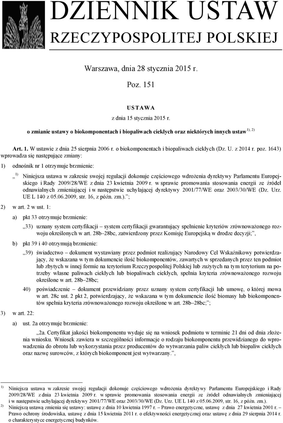 poz. 1643) wprowadza się następujące zmiany: 1) odnośnik nr 1 otrzymuje brzmienie: 1) Niniejsza ustawa w zakresie swojej regulacji dokonuje częściowego wdrożenia dyrektywy Parlamentu Europejskiego i