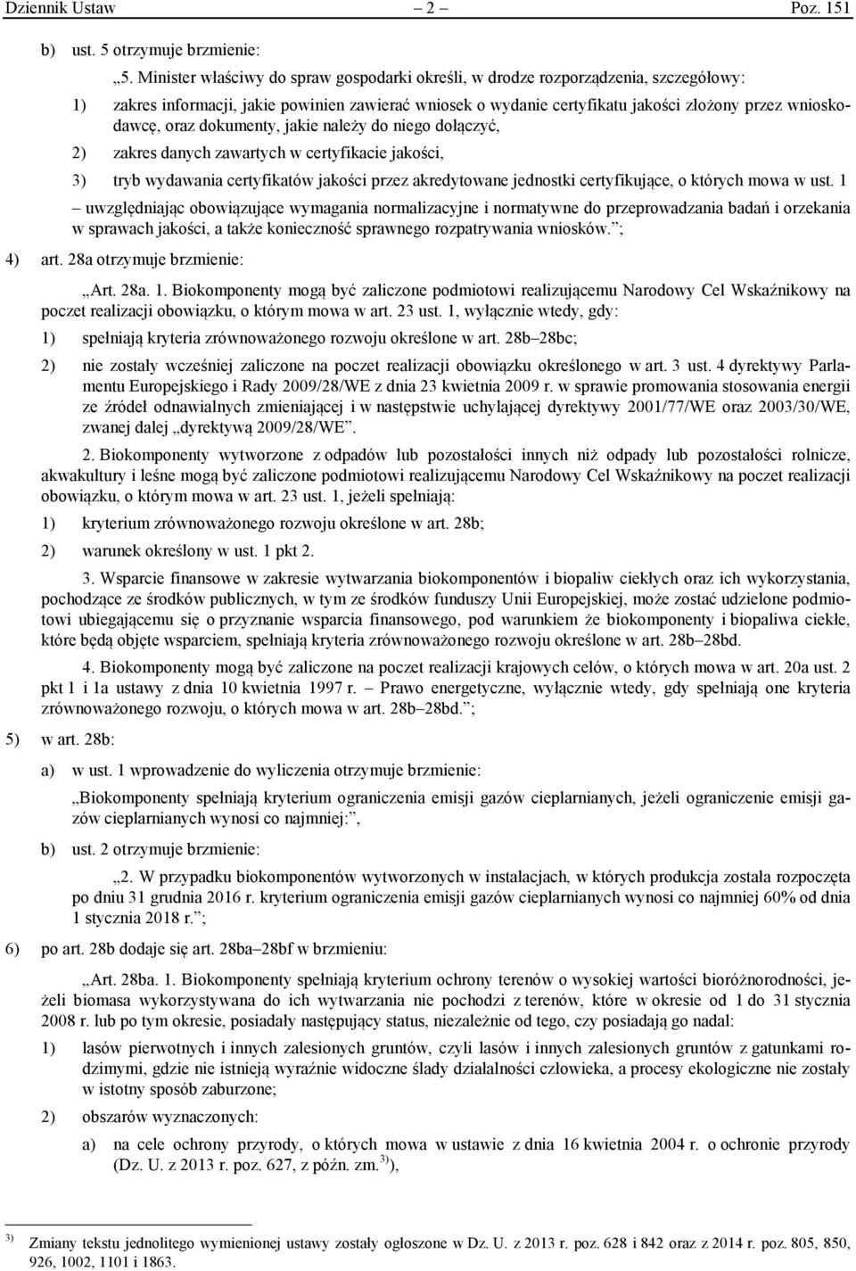 oraz dokumenty, jakie należy do niego dołączyć, 2) zakres danych zawartych w certyfikacie jakości, 3) tryb wydawania certyfikatów jakości przez akredytowane jednostki certyfikujące, o których mowa w