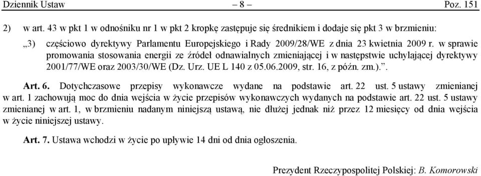 w sprawie 2001/77/WE oraz 2003/30/WE (Dz. Urz. UE L 140 z 05.06.2009, str. 16, z późn. zm.).. Art. 6. Dotychczasowe przepisy wykonawcze wydane na podstawie art. 22 ust. 5 ustawy zmienianej w art.