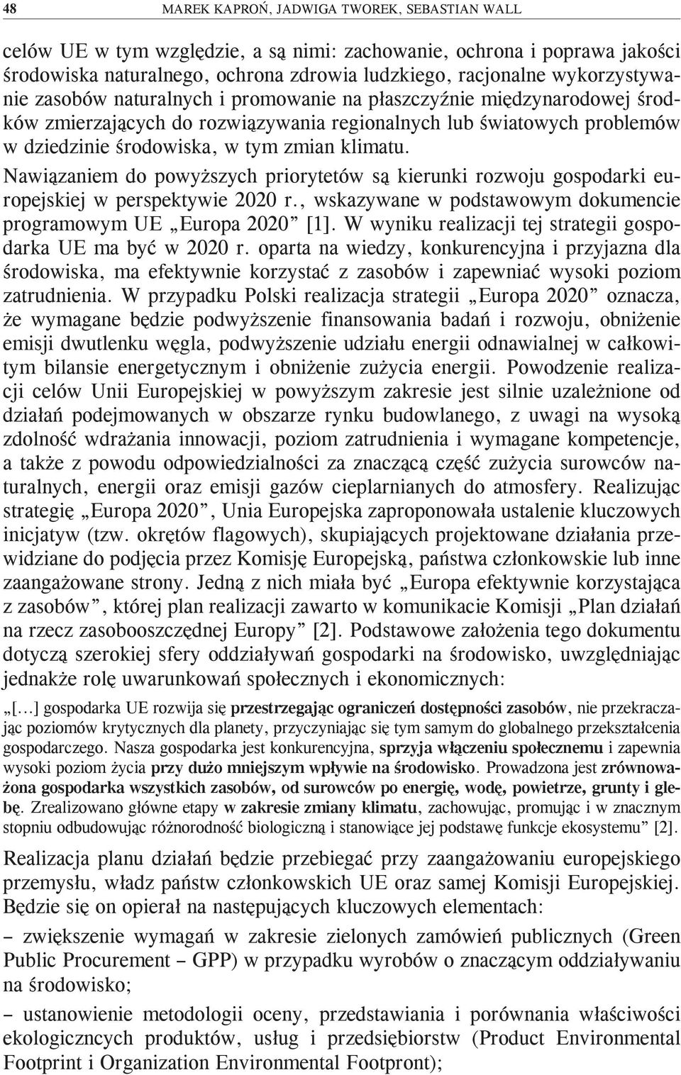 klimatu. Nawiązaniem do powyższych priorytetów są kierunki rozwoju gospodarki europejskiej w perspektywie 2020 r., wskazywane w podstawowym dokumencie programowym UE Europa 2020 [1].