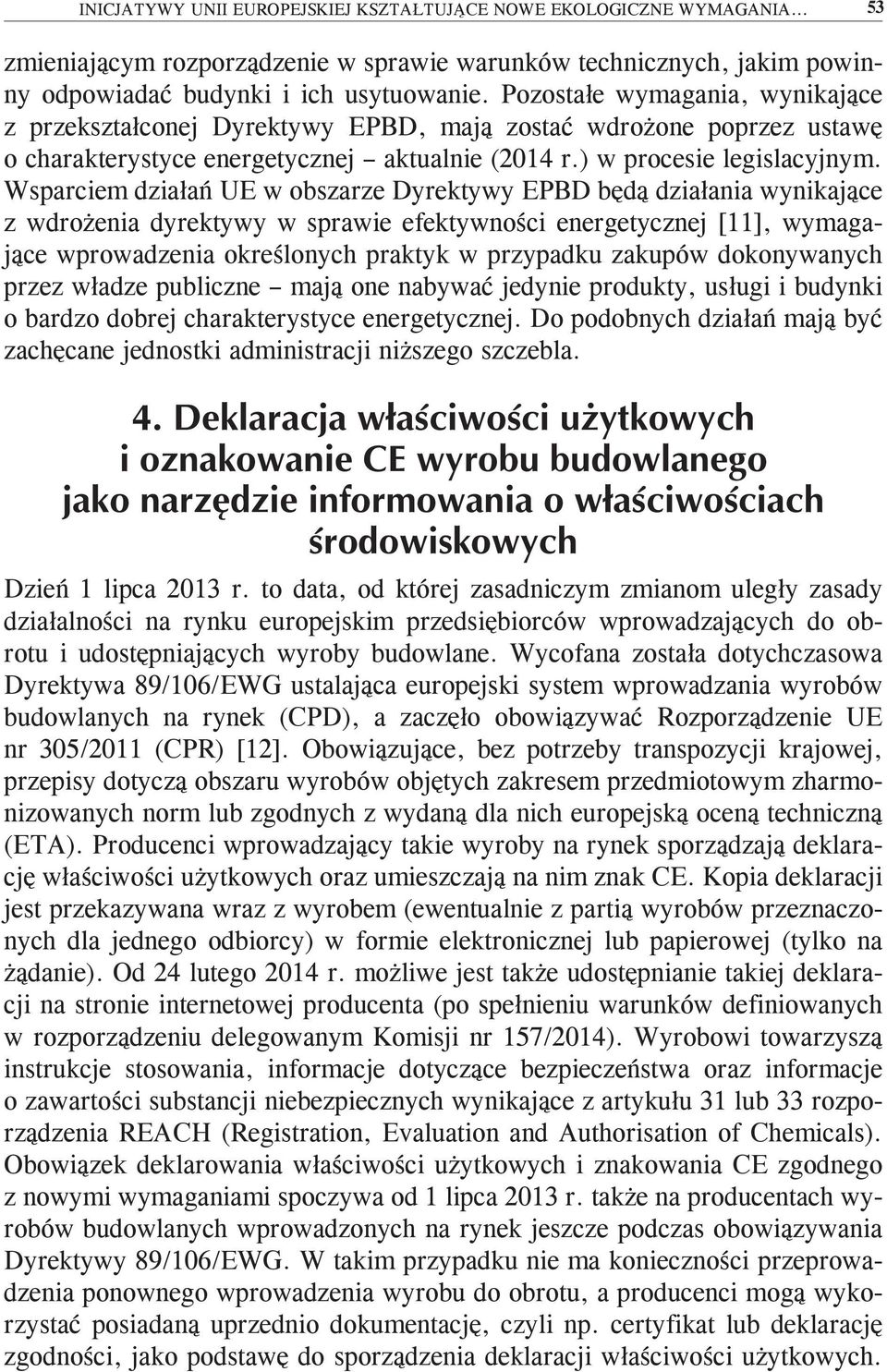 Wsparciem działań UE w obszarze Dyrektywy EPBD będą działania wynikające z wdrożenia dyrektywy w sprawie efektywności energetycznej [11], wymagające wprowadzenia określonych praktyk w przypadku