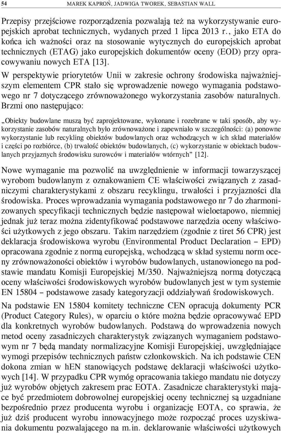 W perspektywie priorytetów Unii w zakresie ochrony środowiska najważniejszym elementem CPR stało się wprowadzenie nowego wymagania podstawowego nr 7 dotyczącego zrównoważonego wykorzystania zasobów