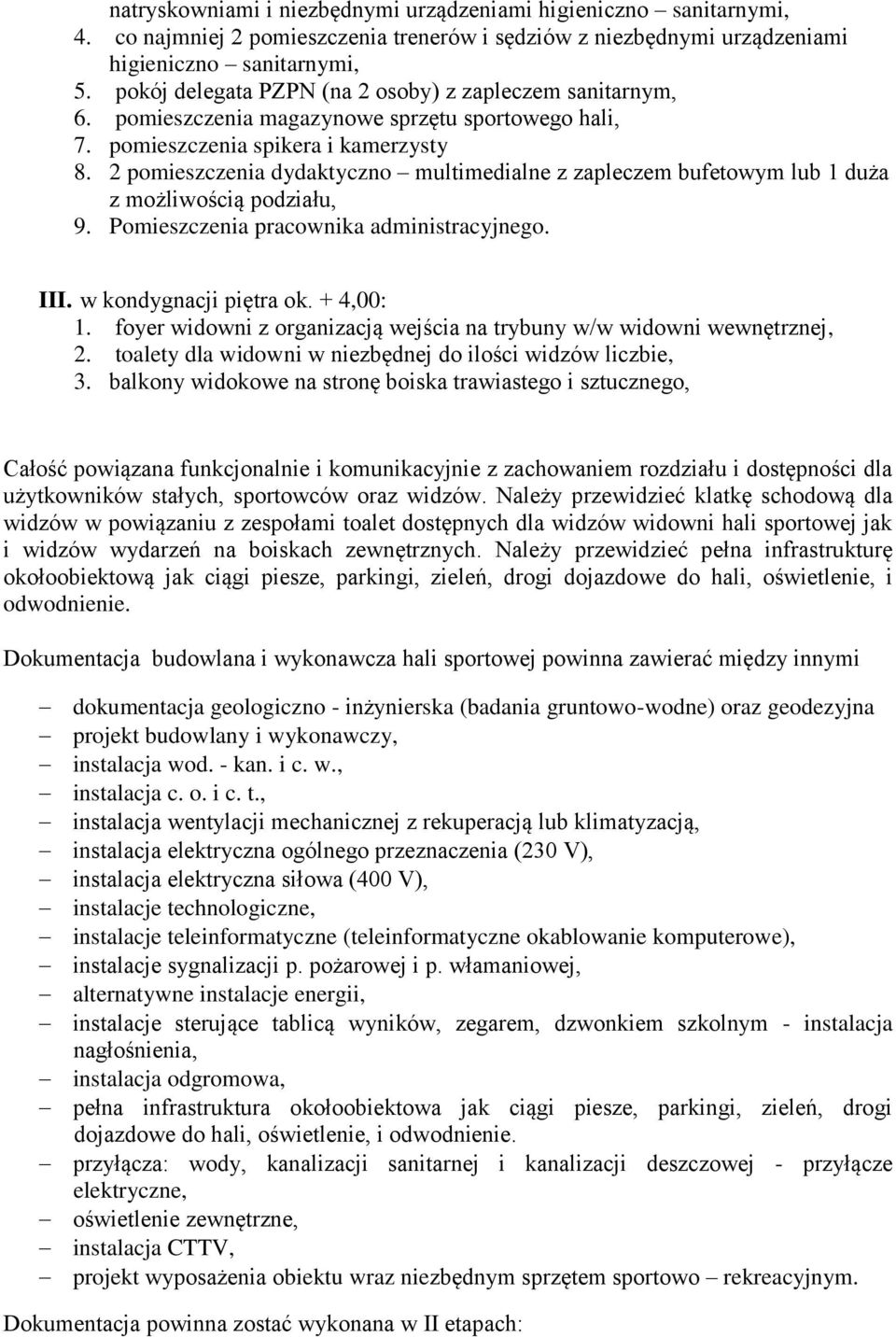 2 pomieszczenia dydaktyczno multimedialne z zapleczem bufetowym lub 1 duża z możliwością podziału, 9. Pomieszczenia pracownika administracyjnego. III. w kondygnacji piętra ok. + 4,00: 1.