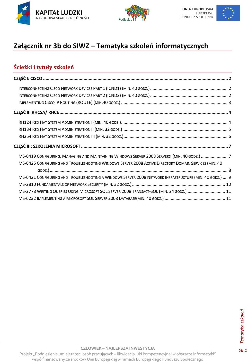 32 GODZ.)... 5 RH254 RED HAT SYSTEM ADMINISTRATION III (MIN. 32 GODZ.)... 6 CZĘŚĆ III: SZKOLENIA MICROSOFT... 7 MS-6419 CONFIGURING, MANAGING AND MAINTAINING WINDOWS SERVER 2008 SERVERS (MIN. 40 GODZ.