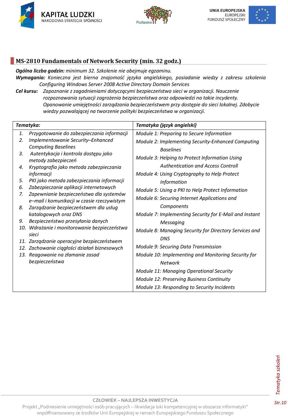 zagadnieniami dotyczącymi bezpieczeństwa sieci w organizacji. Nauczenie rozpoznawania sytuacji zagrożenia bezpieczeństwa oraz odpowiedzi na takie incydenty.