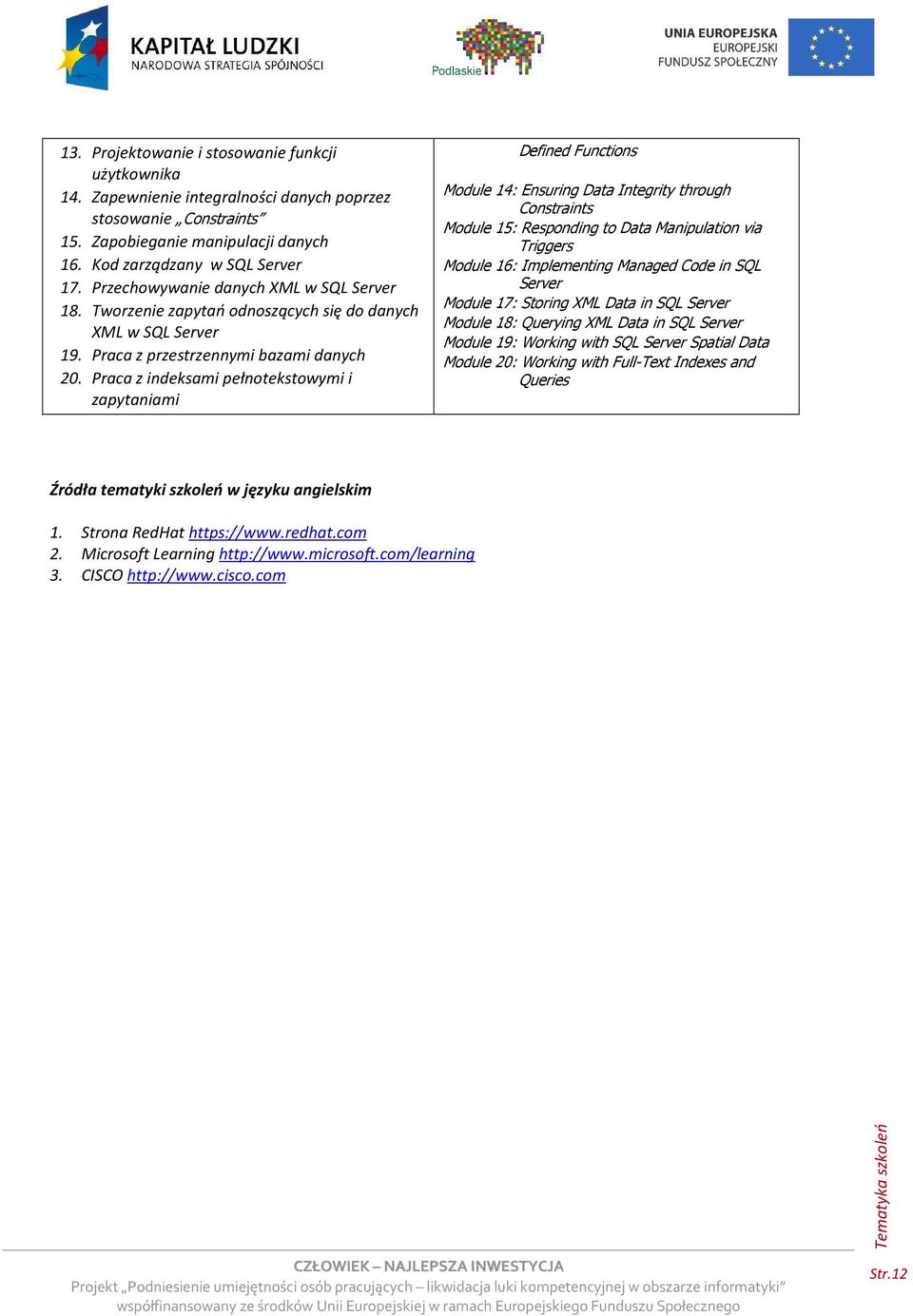 Praca z indeksami pełnotekstowymi i zapytaniami Defined Functions Module 14: Ensuring Data Integrity through Constraints Module 15: Responding to Data Manipulation via Triggers Module 16: