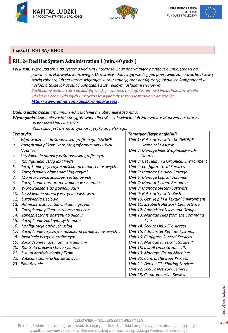 Uczestnicy zdobywają wiedzę, jak poprawnie zarządzać linuksową stacją roboczą lub serwerem włączając w to instalację oraz konfigurację lokalnych komponentów i usług, a także jak uzyskać połączenie z