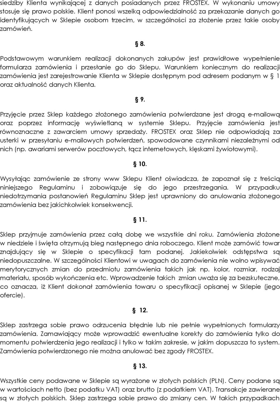 Podstawowym warunkiem realizacji dokonanych zakupów jest prawidłowe wypełnienie formularza zamówienia i przesłanie go do Sklepu.
