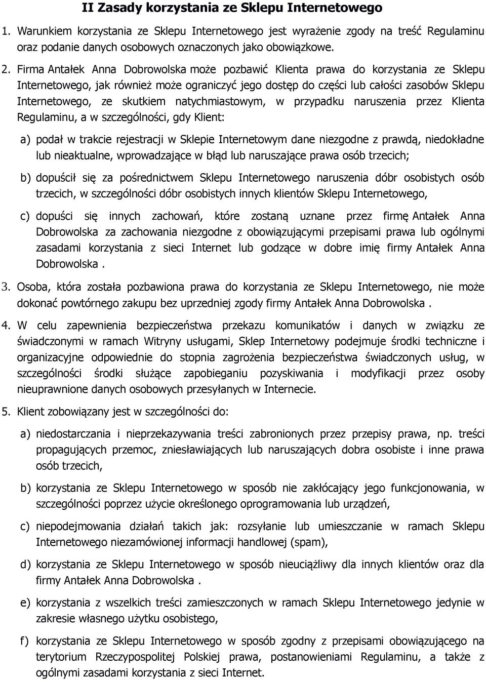 skutkiem natychmiastowym, w przypadku naruszenia przez Klienta Regulaminu, a w szczególności, gdy Klient: a) podał w trakcie rejestracji w Sklepie Internetowym dane niezgodne z prawdą, niedokładne