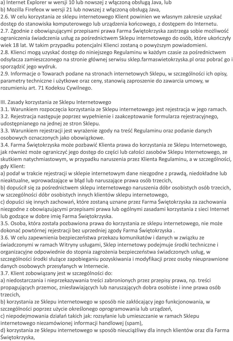Zgodnie z obowiązującymi przepisami prawa Farma Świętokrzyska zastrzega sobie możliwość ograniczenia świadczenia usług za pośrednictwem Sklepu internetowego do osób, które ukończyły wiek 18 lat.