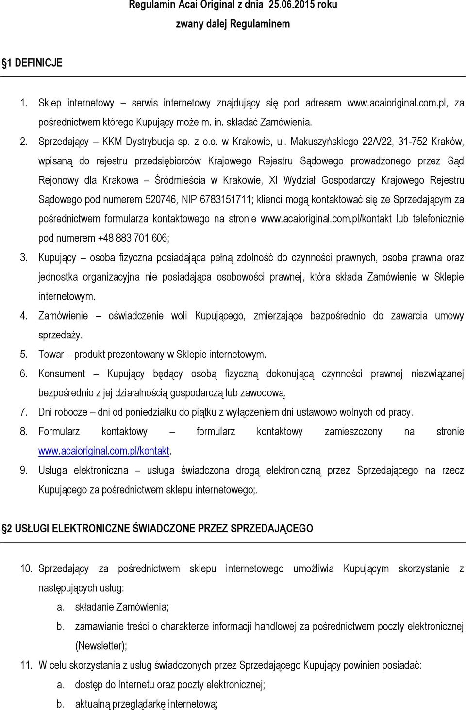 Makuszyńskiego 22A/22, 31-752 Kraków, wpisaną do rejestru przedsiębiorców Krajowego Rejestru Sądowego prowadzonego przez Sąd Rejonowy dla Krakowa Śródmieścia w Krakowie, XI Wydział Gospodarczy