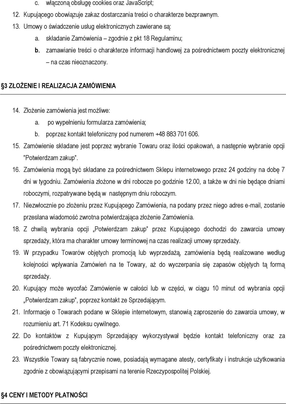 3 ZŁOŻENIE I REALIZACJA ZAMÓWIENIA 14. Złożenie zamówienia jest możliwe: a. po wypełnieniu formularza zamówienia; b. poprzez kontakt telefoniczny pod numerem +48 883 701 606. 15.