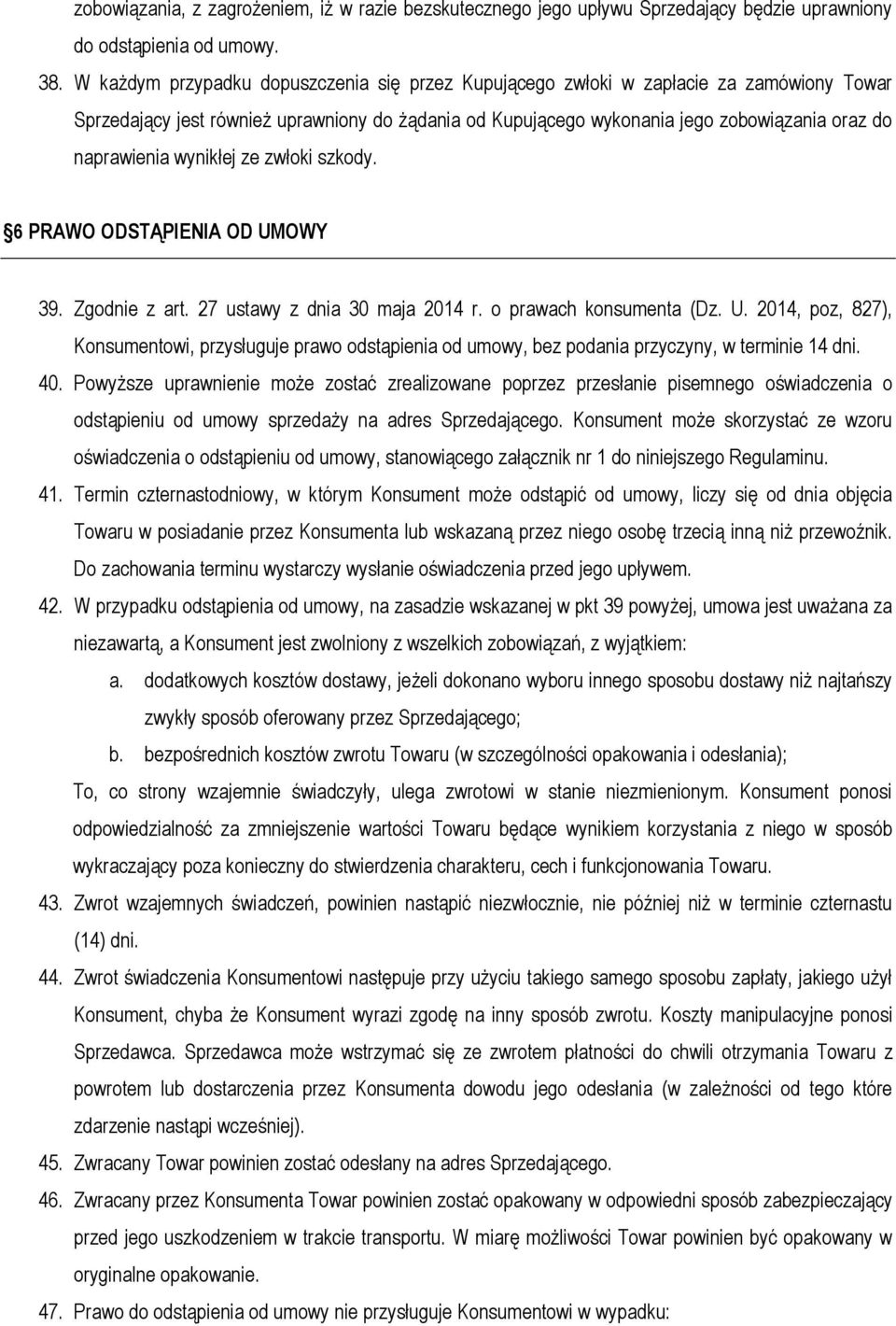 wynikłej ze zwłoki szkody. 6 PRAWO ODSTĄPIENIA OD UMOWY 39. Zgodnie z art. 27 ustawy z dnia 30 maja 2014 r. o prawach konsumenta (Dz. U. 2014, poz, 827), Konsumentowi, przysługuje prawo odstąpienia od umowy, bez podania przyczyny, w terminie 14 dni.