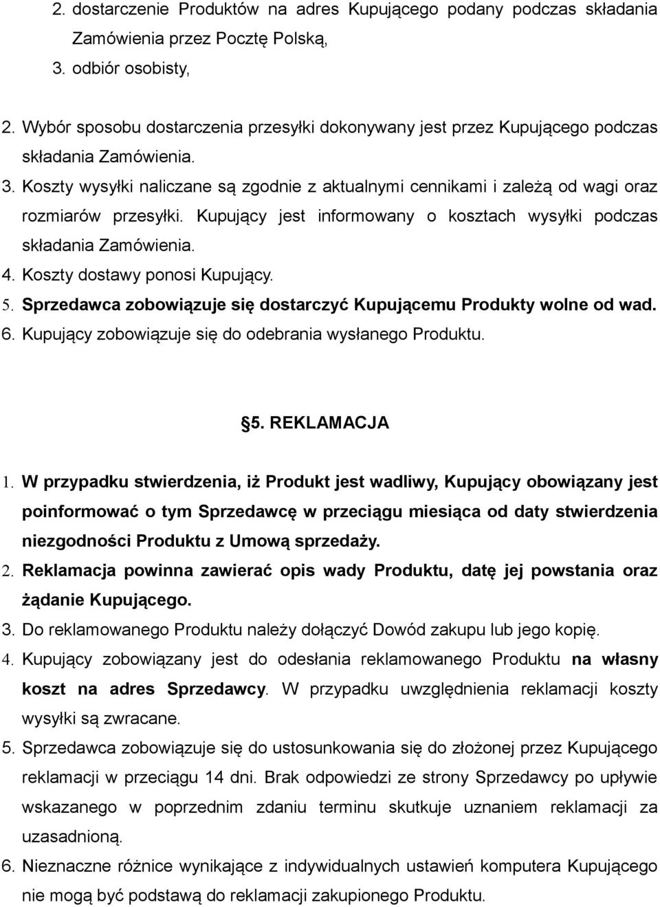 Koszty wysyłki naliczane są zgodnie z aktualnymi cennikami i zależą od wagi oraz rozmiarów przesyłki. Kupujący jest informowany o kosztach wysyłki podczas składania Zamówienia. 4.