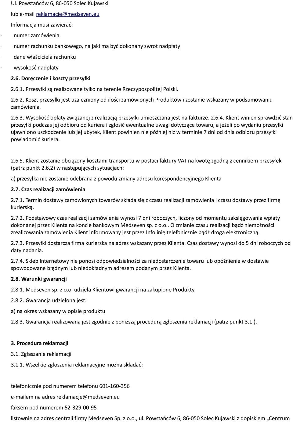 Przesyłki są realizowane tylko na terenie Rzeczypospolitej Polski. 2.6.2. Koszt przesyłki jest uzależniony od ilości zamówionych Produktów i zostanie wskazany w podsumowaniu zamówienia. 2.6.3.