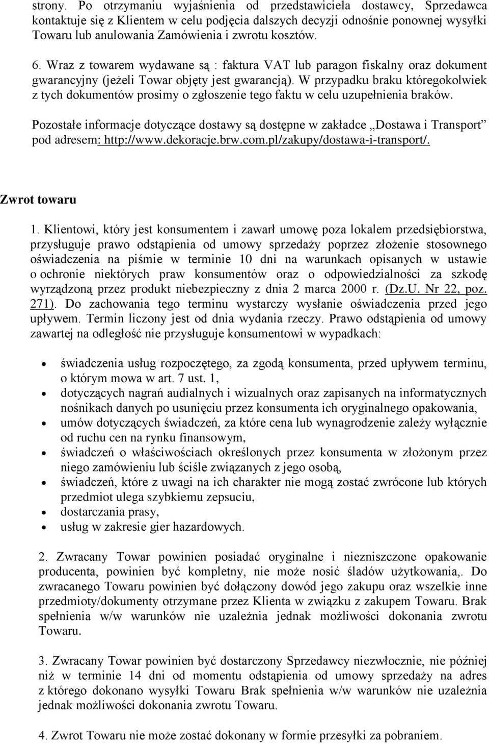 kosztów. 6. Wraz z towarem wydawane są : faktura VAT lub paragon fiskalny oraz dokument gwarancyjny (jeżeli Towar objęty jest gwarancją).