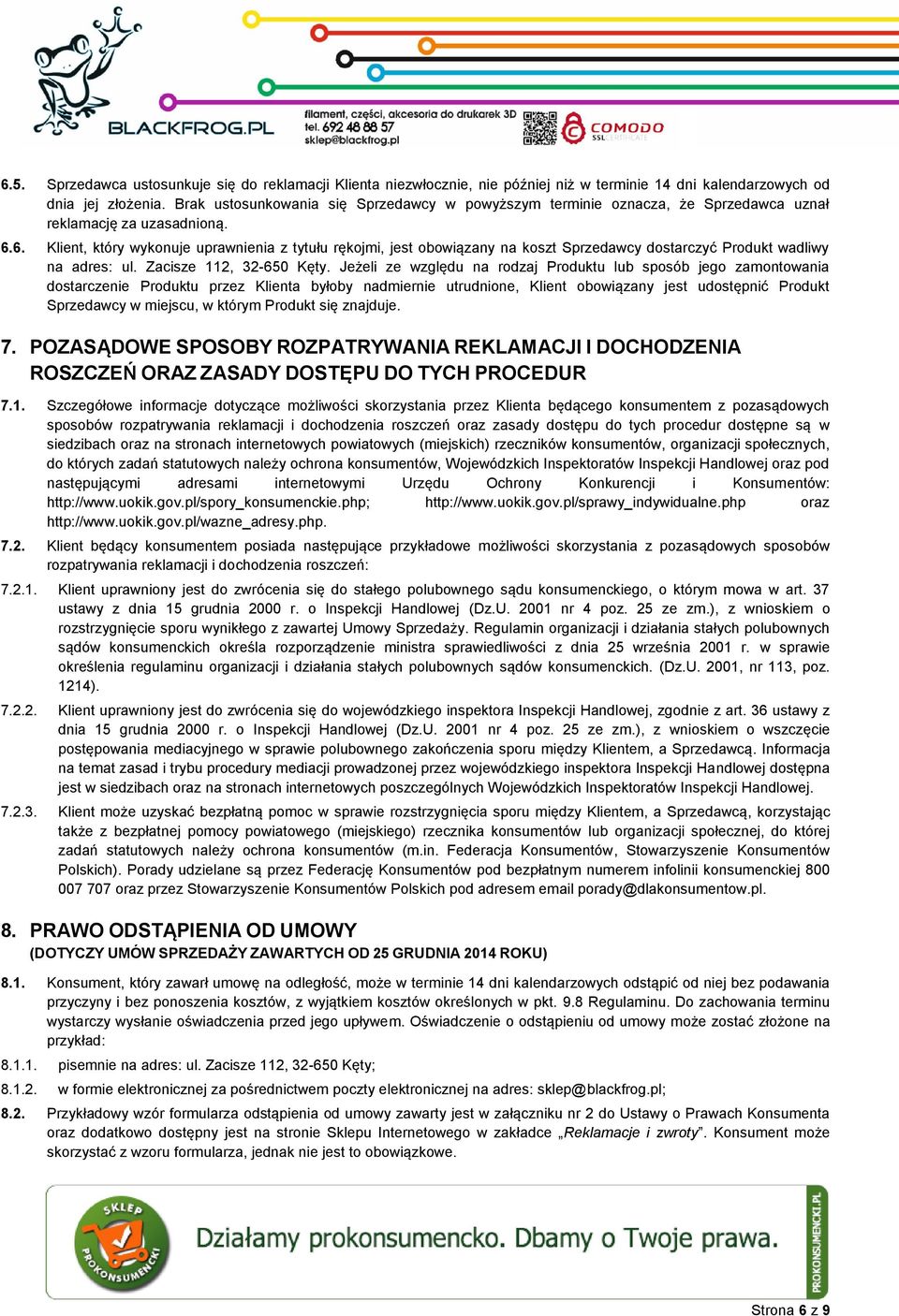 6. Klient, który wykonuje uprawnienia z tytułu rękojmi, jest obowiązany na koszt Sprzedawcy dostarczyć Produkt wadliwy na adres: ul. Zacisze 112, 32-650 Kęty.