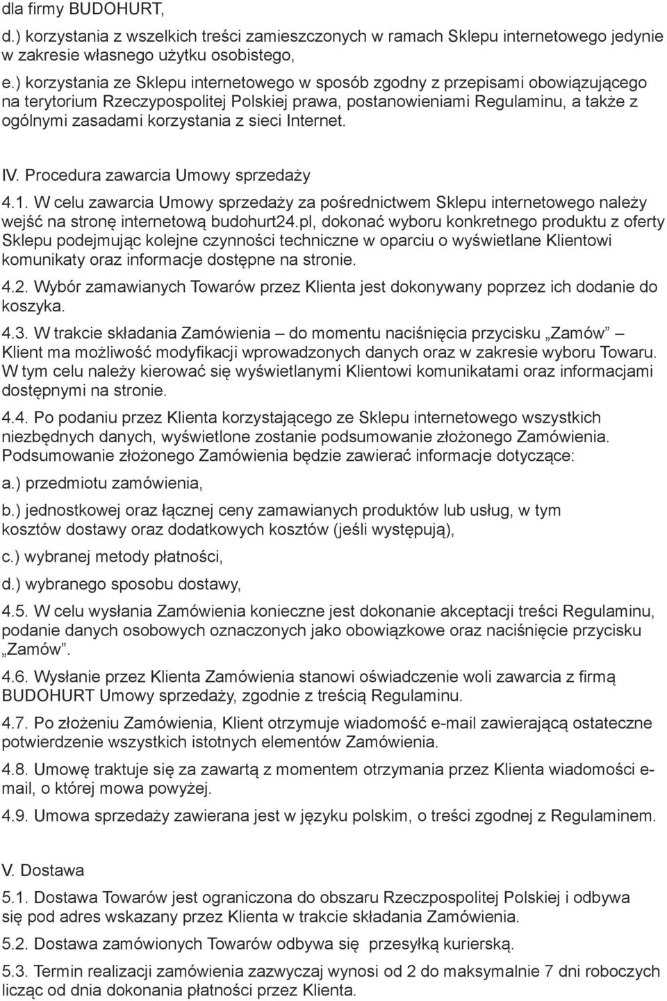 sieci Internet. IV. Procedura zawarcia Umowy sprzedaży 4.1. W celu zawarcia Umowy sprzedaży za pośrednictwem Sklepu internetowego należy wejść na stronę internetową budohurt24.