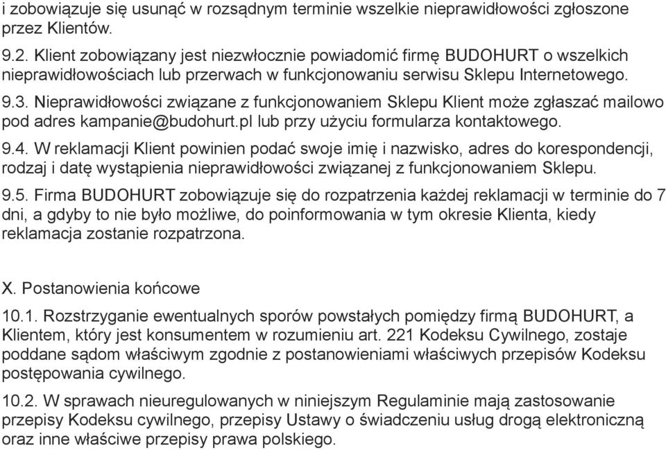 Nieprawidłowości związane z funkcjonowaniem Sklepu Klient może zgłaszać mailowo pod adres kampanie@budohurt.pl lub przy użyciu formularza kontaktowego. 9.4.