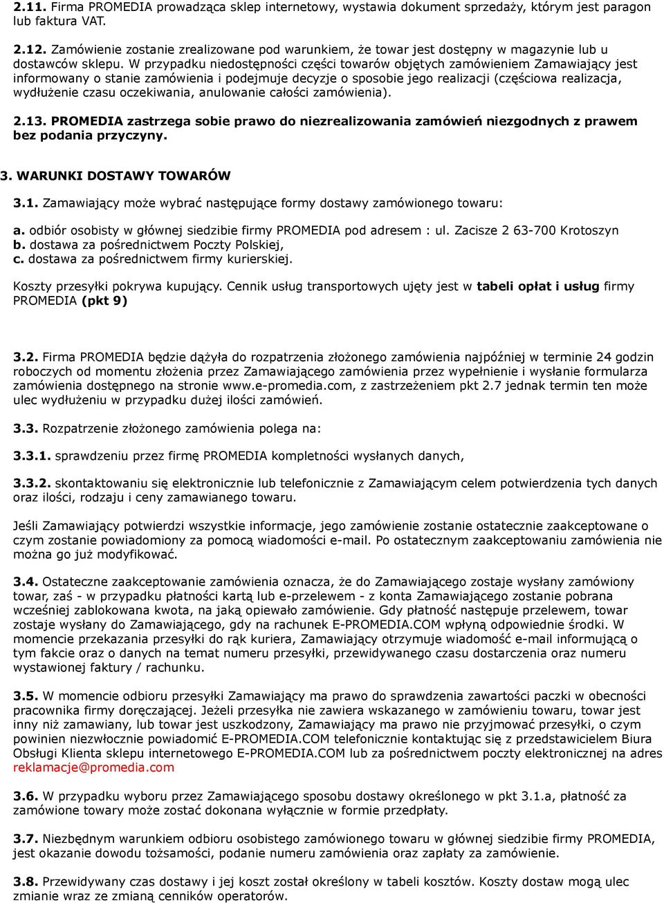 W przypadku niedostępności części towarów objętych zamówieniem Zamawiający jest informowany o stanie zamówienia i podejmuje decyzje o sposobie jego realizacji (częściowa realizacja, wydłużenie czasu