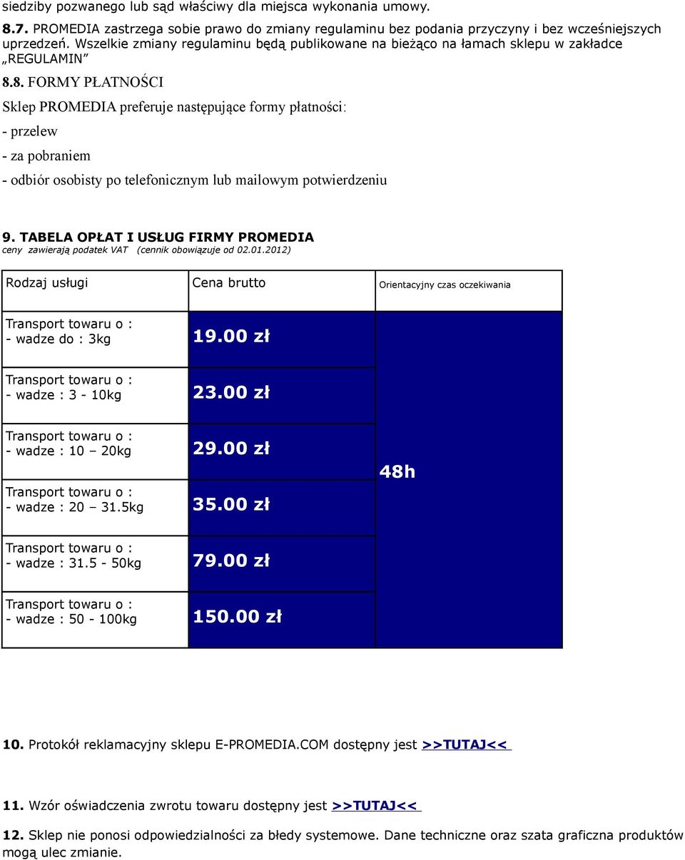 8. FORMY PŁATNOŚCI Sklep PROMEDIA preferuje następujące formy płatności: - przelew - za pobraniem - odbiór osobisty po telefonicznym lub mailowym potwierdzeniu 9.