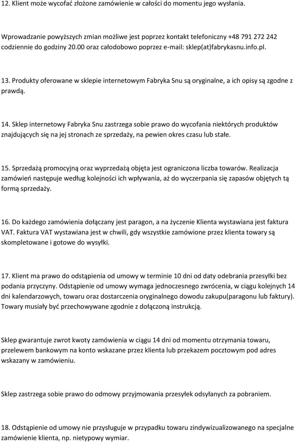 Sklep internetowy Fabryka Snu zastrzega sobie prawo do wycofania niektórych produktów znajdujących się na jej stronach ze sprzedaży, na pewien okres czasu lub stałe. 15.