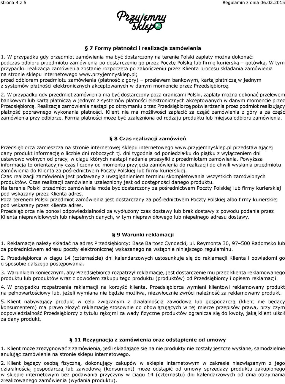 gotówką. W tym przypadku realizacja zamówienia zostanie rozpoczęta po zakończeniu przez Klienta procesu składania zamówienia na stronie sklepu internetowego www.przyjemnysklep.