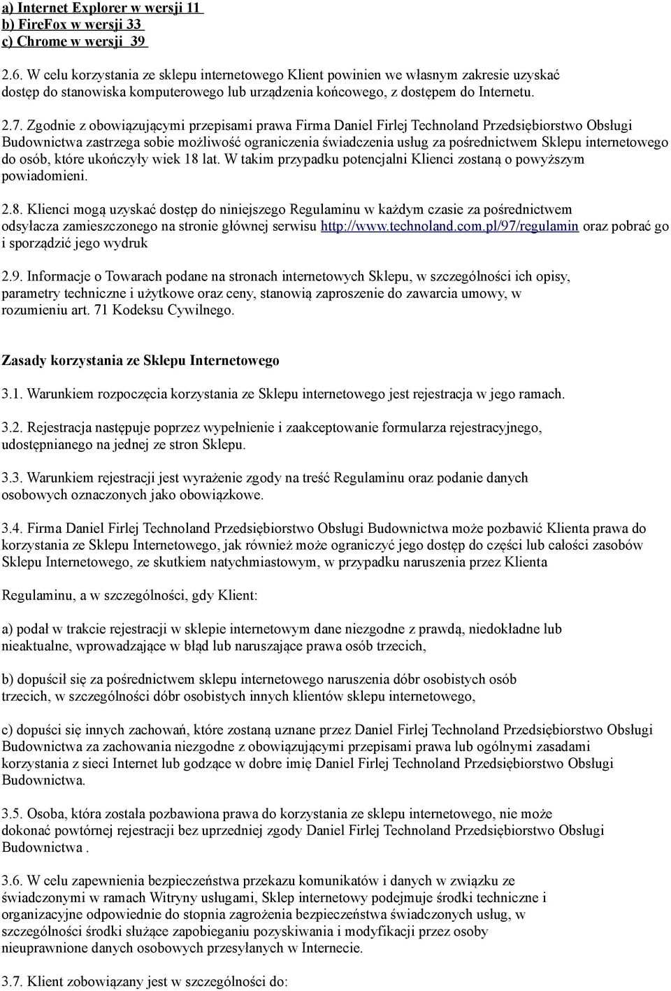 Zgodnie z obowiązującymi przepisami prawa Firma Daniel Firlej Technoland Przedsiębiorstwo Obsługi Budownictwa zastrzega sobie możliwość ograniczenia świadczenia usług za pośrednictwem Sklepu
