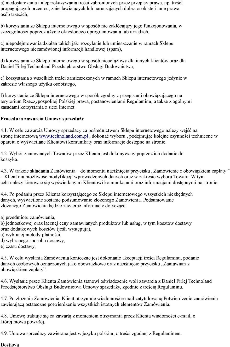 szczególności poprzez użycie określonego oprogramowania lub urządzeń, c) niepodejmowania działań takich jak: rozsyłanie lub umieszczanie w ramach Sklepu internetowego niezamówionej informacji