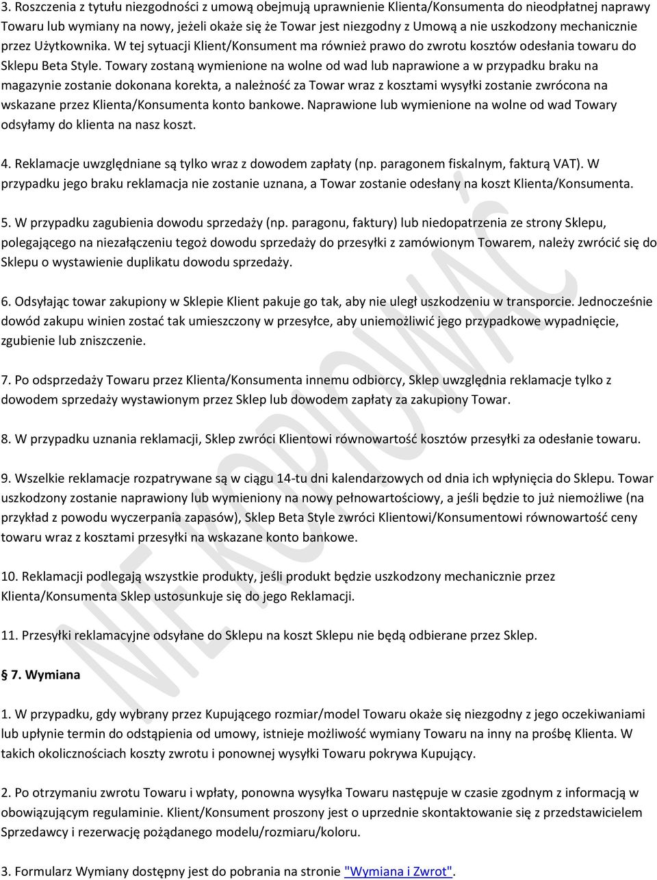 Towary zostaną wymienione na wolne od wad lub naprawione a w przypadku braku na magazynie zostanie dokonana korekta, a należność za Towar wraz z kosztami wysyłki zostanie zwrócona na wskazane przez