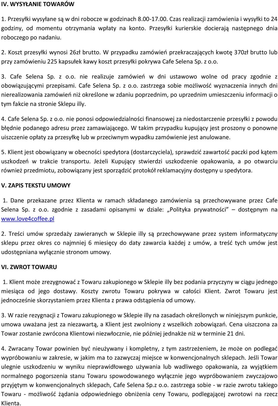 W przypadku zamówień przekraczających kwotę 370zł brutto lub przy zamówieniu 225 kapsułek kawy koszt przesyłki pokrywa Cafe Selena Sp. z o.o. 3. Cafe Selena Sp. z o.o. nie realizuje zamówień w dni ustawowo wolne od pracy zgodnie z obowiązującymi przepisami.