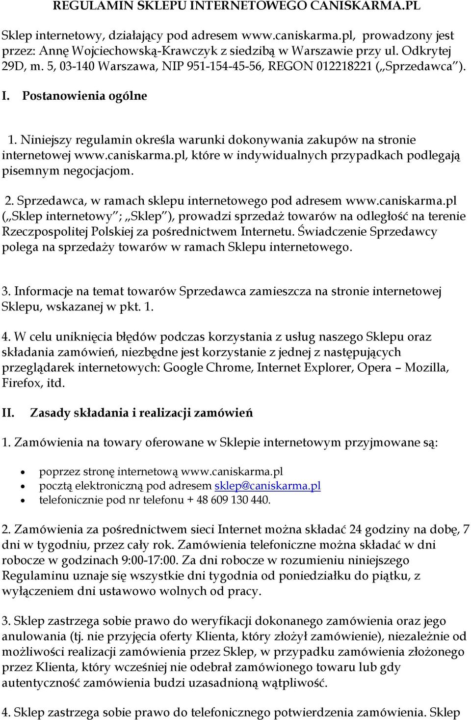 caniskarma.pl, które w indywidualnych przypadkach podlegają pisemnym negocjacjom. 2. Sprzedawca, w ramach sklepu internetowego pod adresem www.caniskarma.pl ( Sklep internetowy ; Sklep ), prowadzi sprzedaż towarów na odległość na terenie Rzeczpospolitej Polskiej za pośrednictwem Internetu.