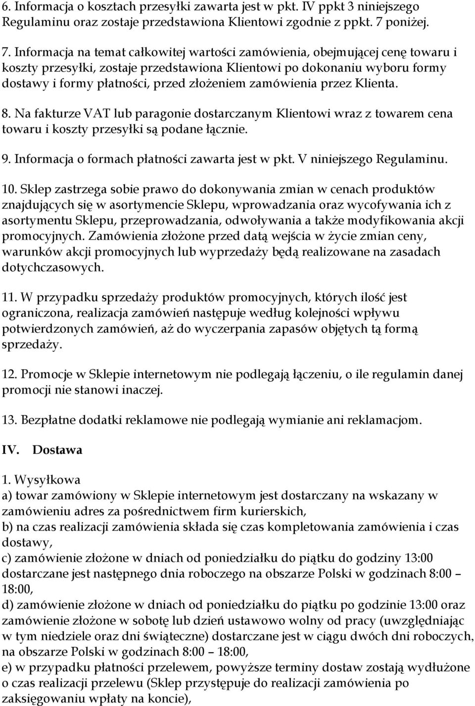Informacja na temat całkowitej wartości zamówienia, obejmującej cenę towaru i koszty przesyłki, zostaje przedstawiona Klientowi po dokonaniu wyboru formy dostawy i formy płatności, przed złożeniem