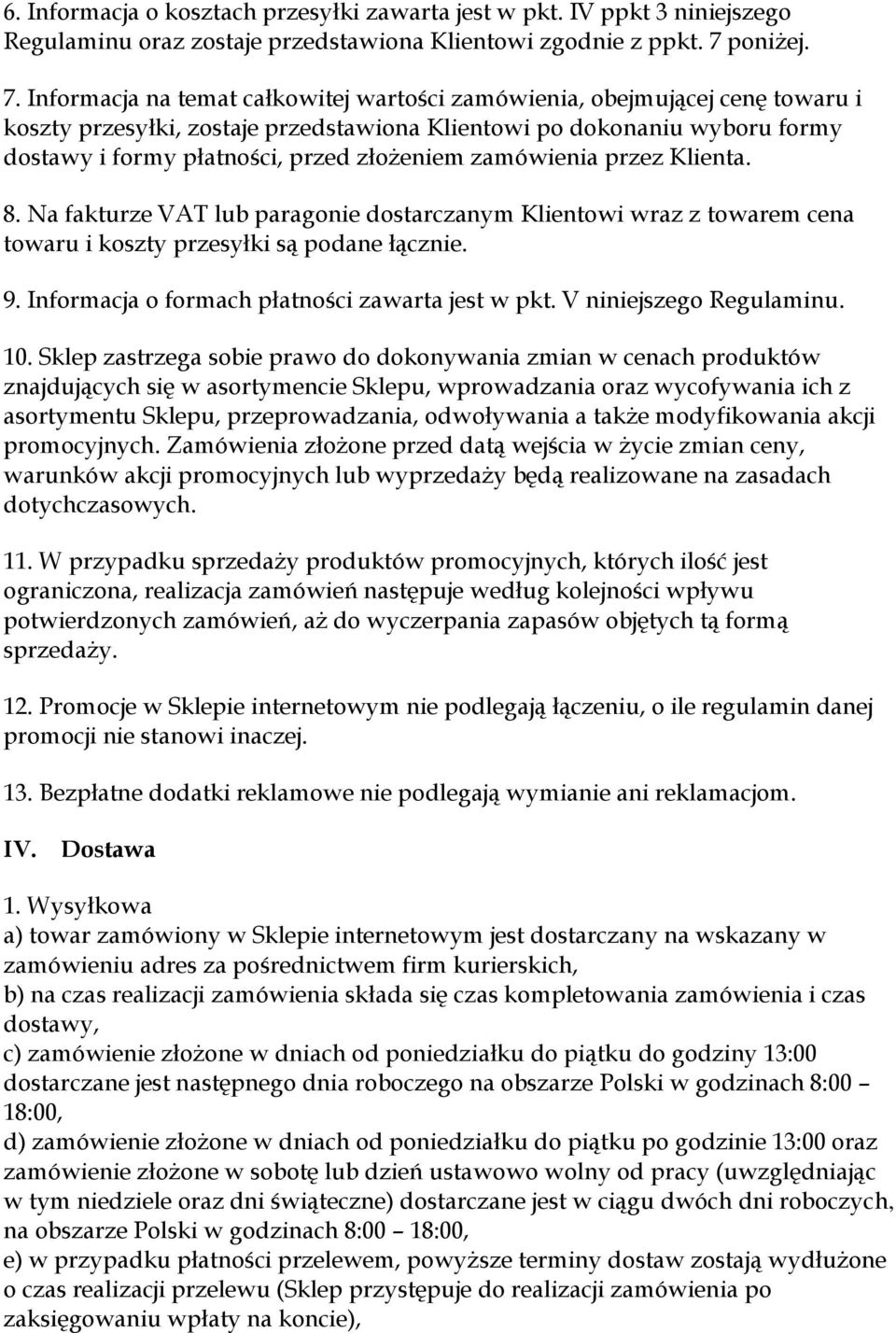 Informacja na temat całkowitej wartości zamówienia, obejmującej cenę towaru i koszty przesyłki, zostaje przedstawiona Klientowi po dokonaniu wyboru formy dostawy i formy płatności, przed złożeniem