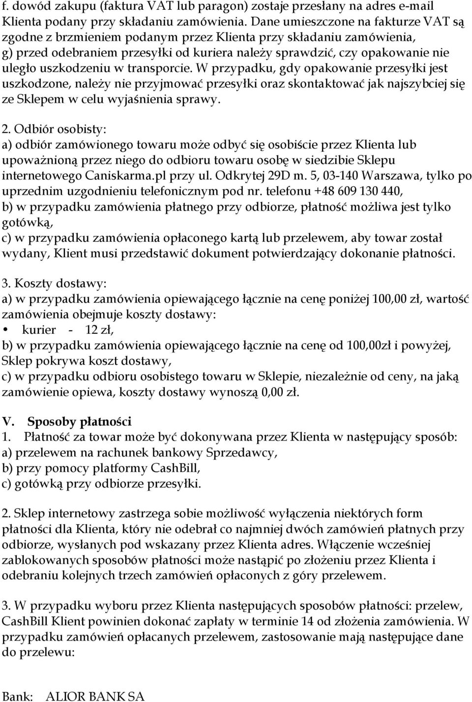 uszkodzeniu w transporcie. W przypadku, gdy opakowanie przesyłki jest uszkodzone, należy nie przyjmować przesyłki oraz skontaktować jak najszybciej się ze Sklepem w celu wyjaśnienia sprawy. 2.