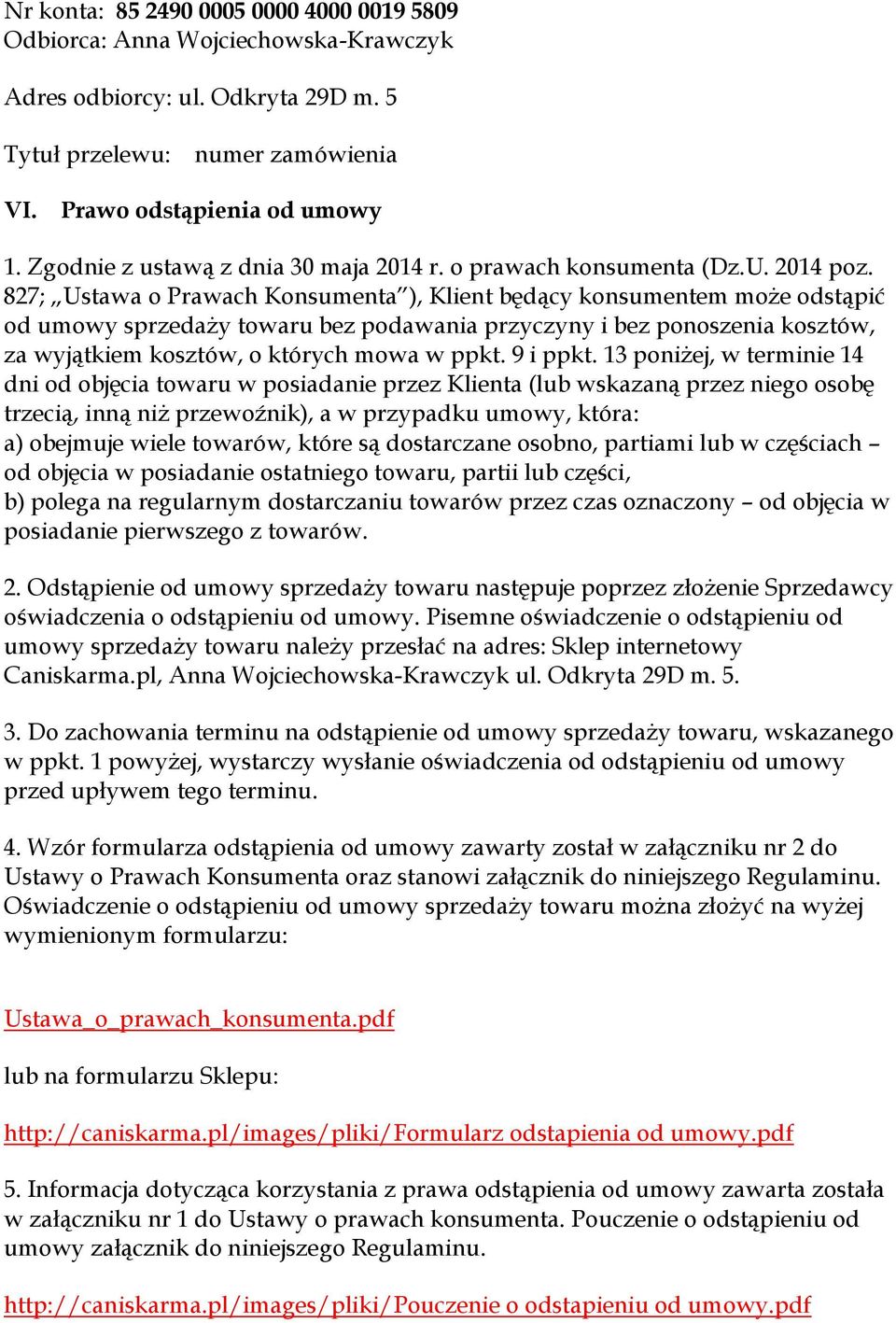 827; Ustawa o Prawach Konsumenta ), Klient będący konsumentem może odstąpić od umowy sprzedaży towaru bez podawania przyczyny i bez ponoszenia kosztów, za wyjątkiem kosztów, o których mowa w ppkt.