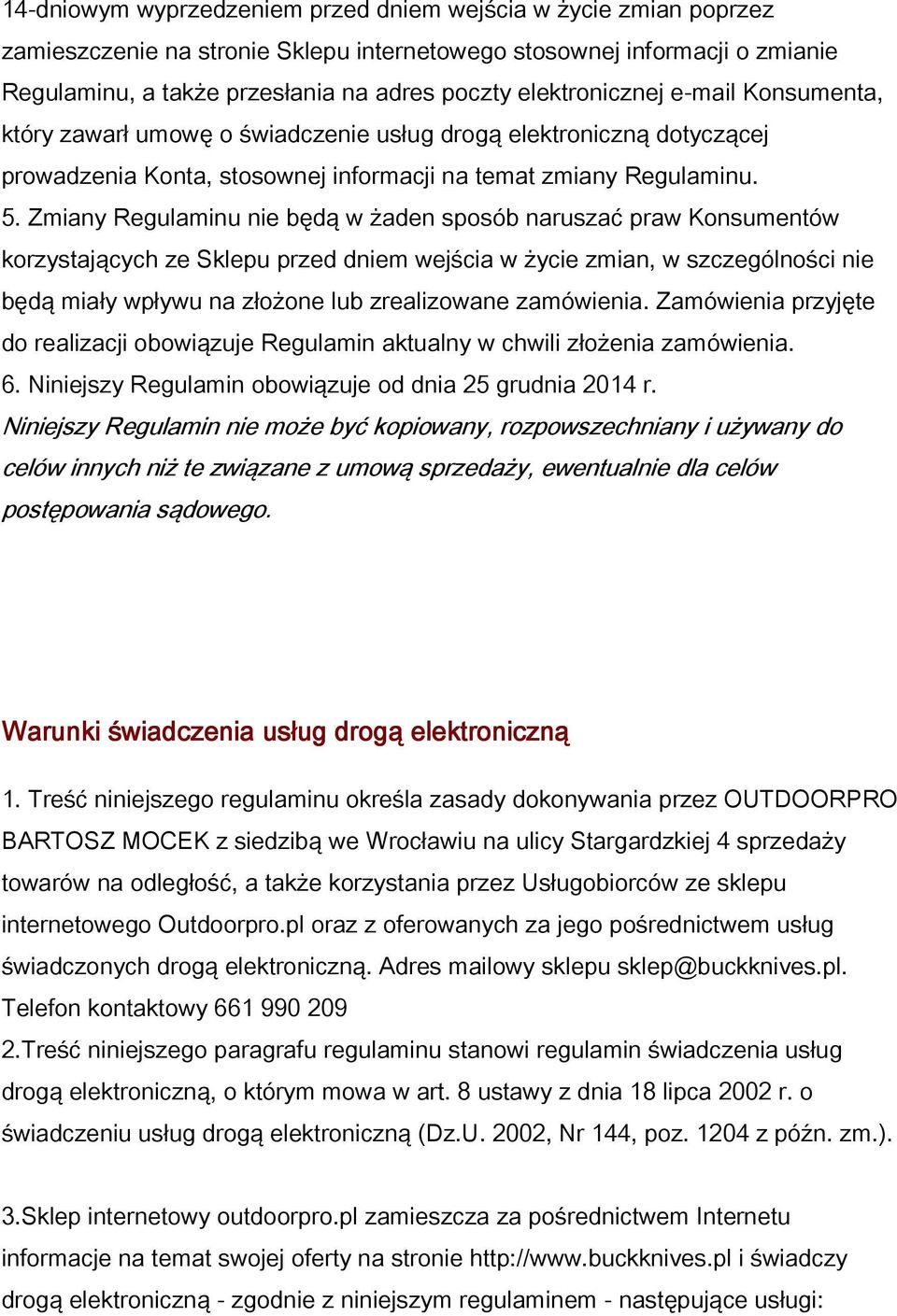 Zmiany Regulaminu nie będą w żaden sposób naruszać praw Konsumentów korzystających ze Sklepu przed dniem wejścia w życie zmian, w szczególności nie będą miały wpływu na złożone lub zrealizowane