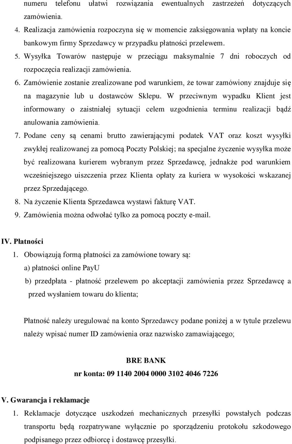 Wysyłka Towarów następuje w przeciągu maksymalnie 7 dni roboczych od rozpoczęcia realizacji zamówienia. 6.