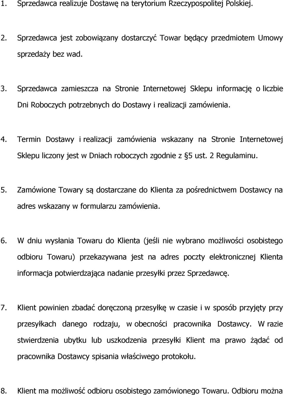 Termin Dostawy i realizacji zamówienia wskazany na Stronie Internetowej Sklepu liczony jest w Dniach roboczych zgodnie z 5 