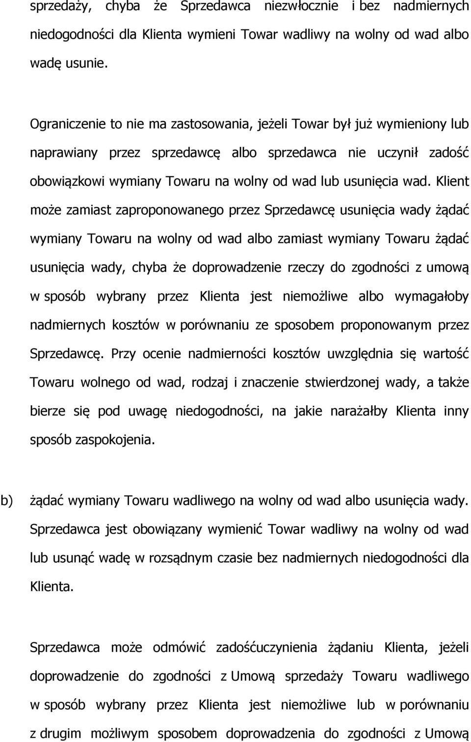 Klient może zamiast zaproponowanego przez Sprzedawcę usunięcia wady żądać wymiany Towaru na wolny od wad albo zamiast wymiany Towaru żądać usunięcia wady, chyba że doprowadzenie rzeczy do zgodności z