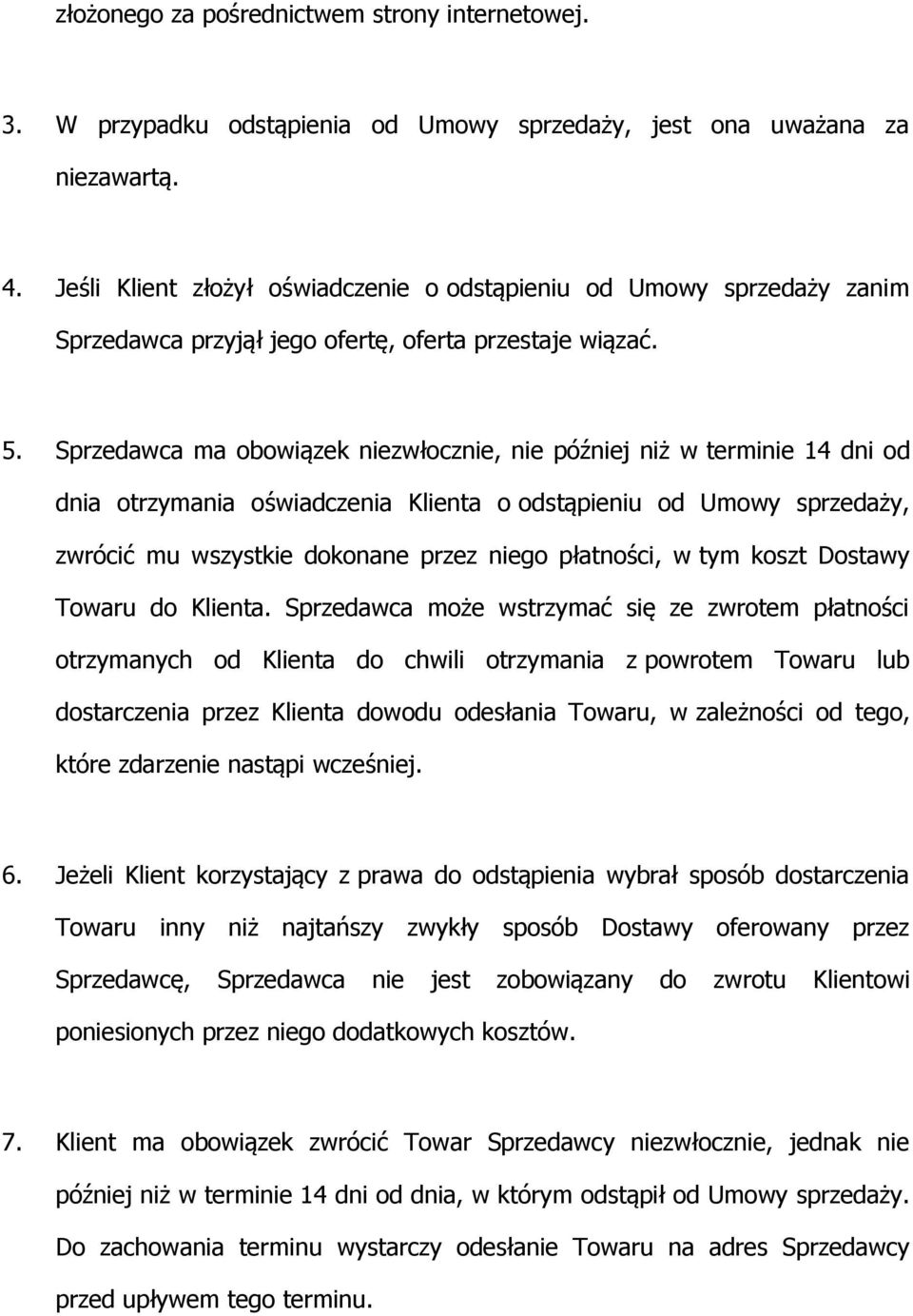 Sprzedawca ma obowiązek niezwłocznie, nie później niż w terminie 14 dni od dnia otrzymania oświadczenia Klienta o odstąpieniu od Umowy sprzedaży, zwrócić mu wszystkie dokonane przez niego płatności,