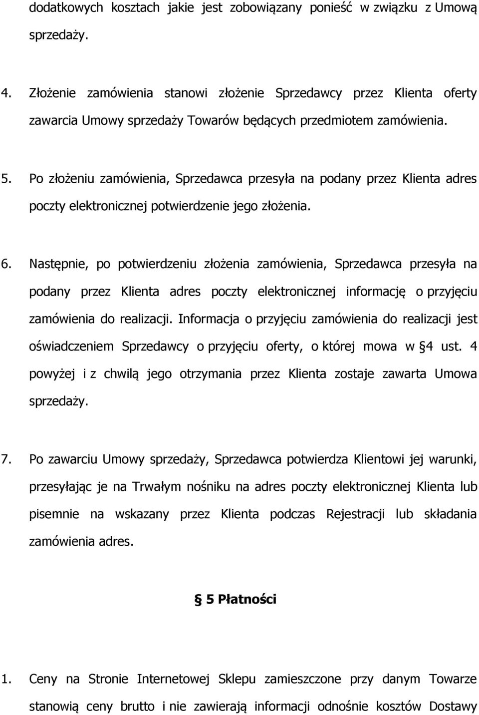 Po złożeniu zamówienia, Sprzedawca przesyła na podany przez Klienta adres poczty elektronicznej potwierdzenie jego złożenia. 6.