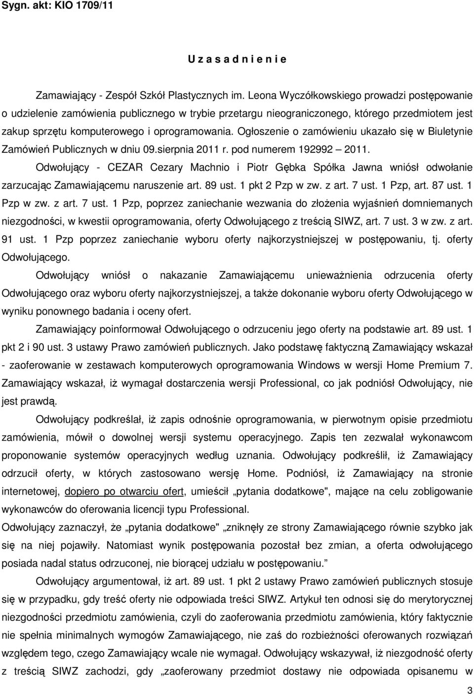 Ogłoszenie o zamówieniu ukazało się w Biuletynie Zamówień Publicznych w dniu 09.sierpnia 2011 r. pod numerem 192992 2011.