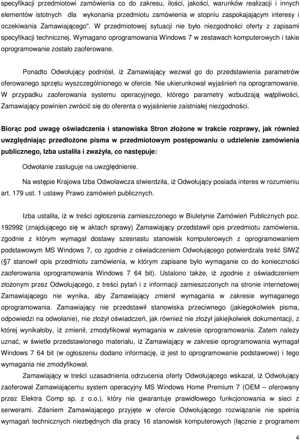 Wymagano oprogramowania Windows 7 w zestawach komputerowych i takie oprogramowanie zostało zaoferowane.