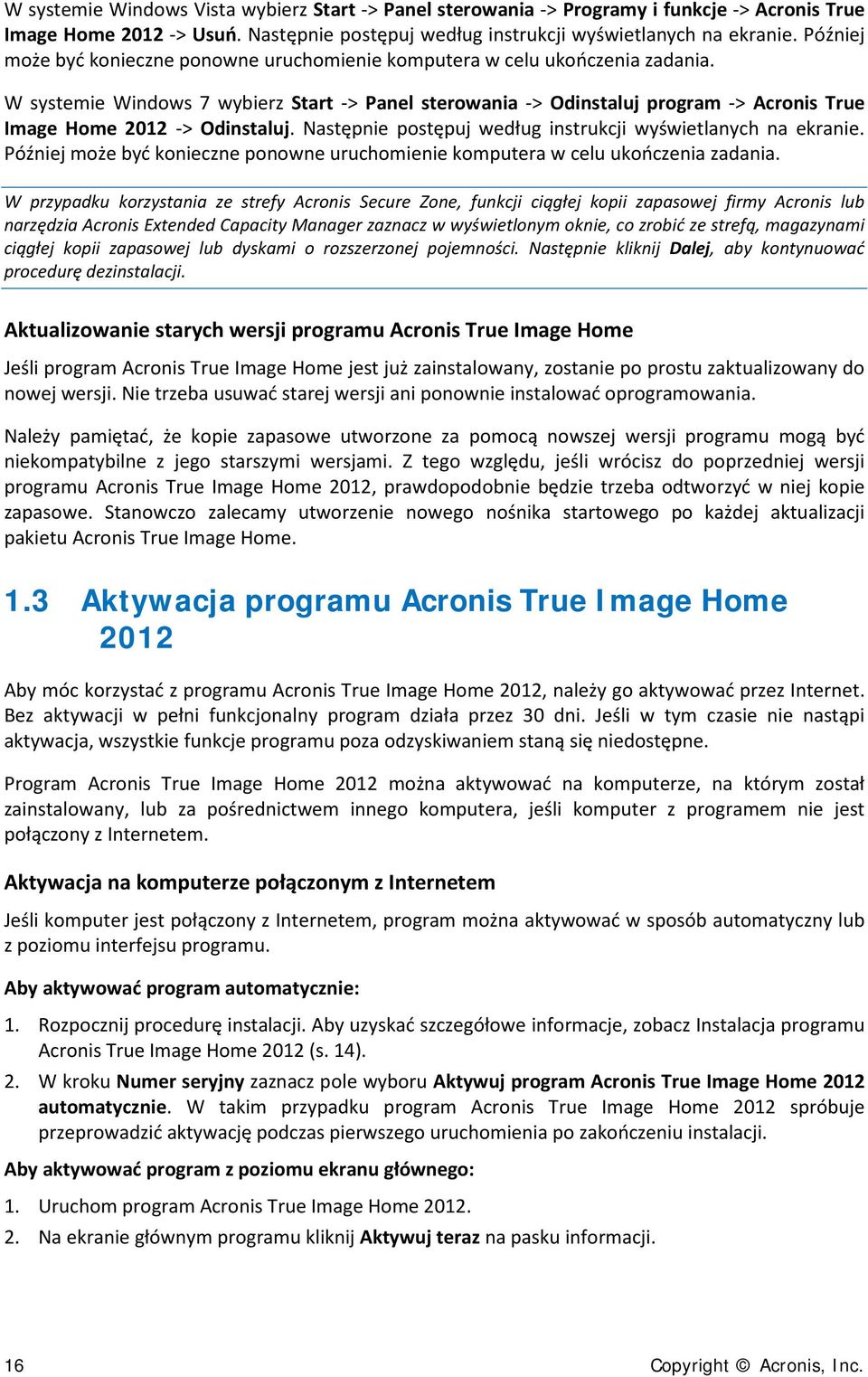 W systemie Windows 7 wybierz Start -> Panel sterowania -> Odinstaluj program -> Acronis True Image Home 2012 -> Odinstaluj. Następnie postępuj według instrukcji wyświetlanych na ekranie.