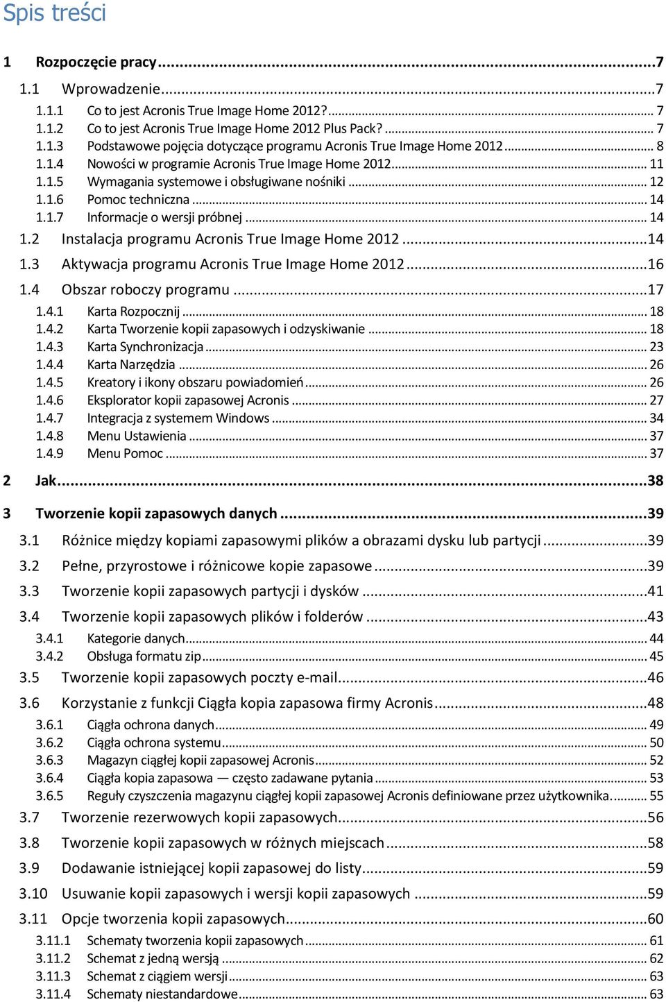 1.7 Informacje o wersji próbnej... 14 1.2 Instalacja programu Acronis True Image Home 2012...14 1.3 Aktywacja programu Acronis True Image Home 2012...16 1.4 Obszar roboczy programu...17 1.4.1 Karta Rozpocznij.